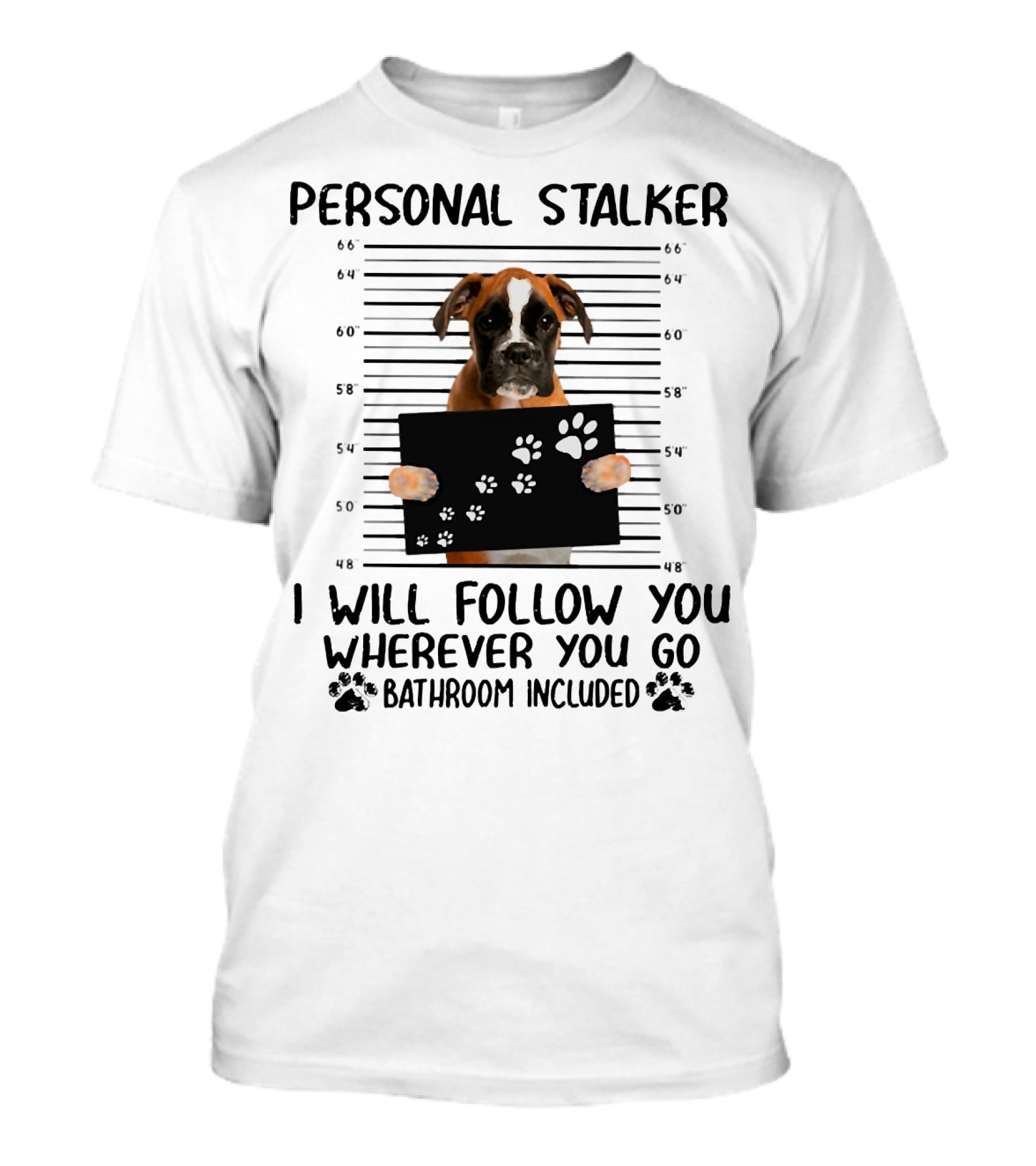Personal Stalker Boxer I Will Follow You Wherever You Go Bathroom Included T-Shirt