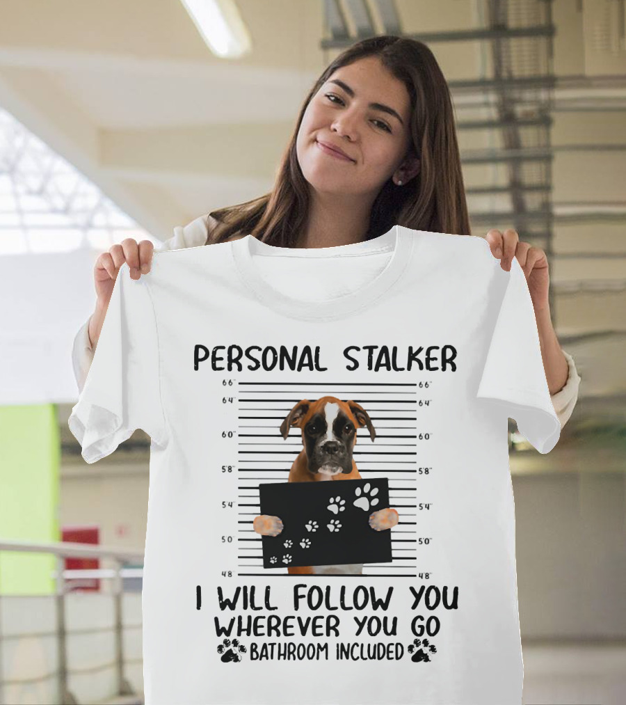 Personal Stalker Boxer I Will Follow You Wherever You Go Bathroom Included T-Shirt