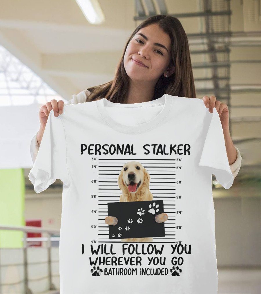 Personal Stalker Golden Retriever I Will Follow You Wherever You Go Bathroom Included T-Shirt