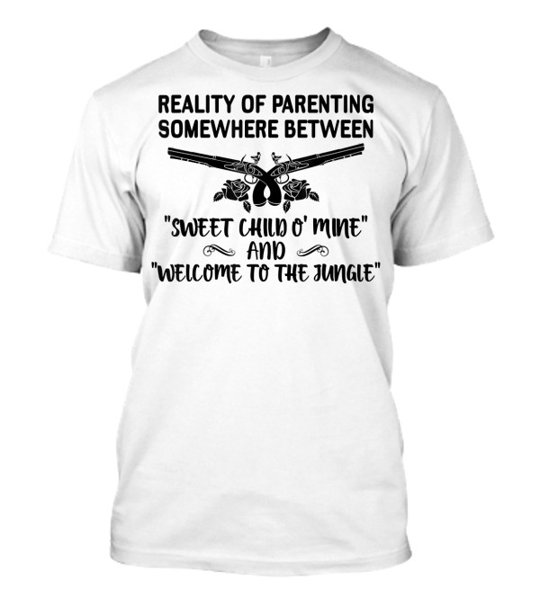 Reality Of Parenting Somewhere Between Sweet Child O' Mine And Welcome To The Jungle T-Shirt