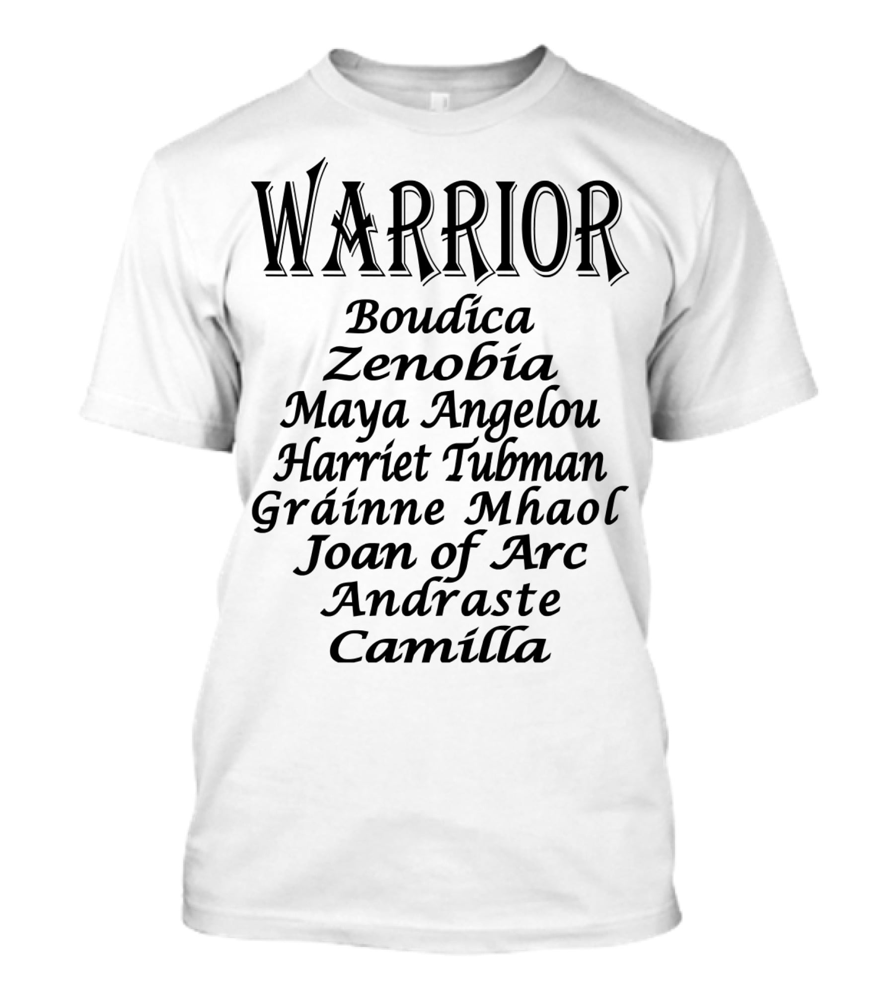 Warrior Boudica Zenobia Maya Angelou Harriet Tubman Gráinne Mhaol Joan Of Arc Andraste Camilla T-Shirt