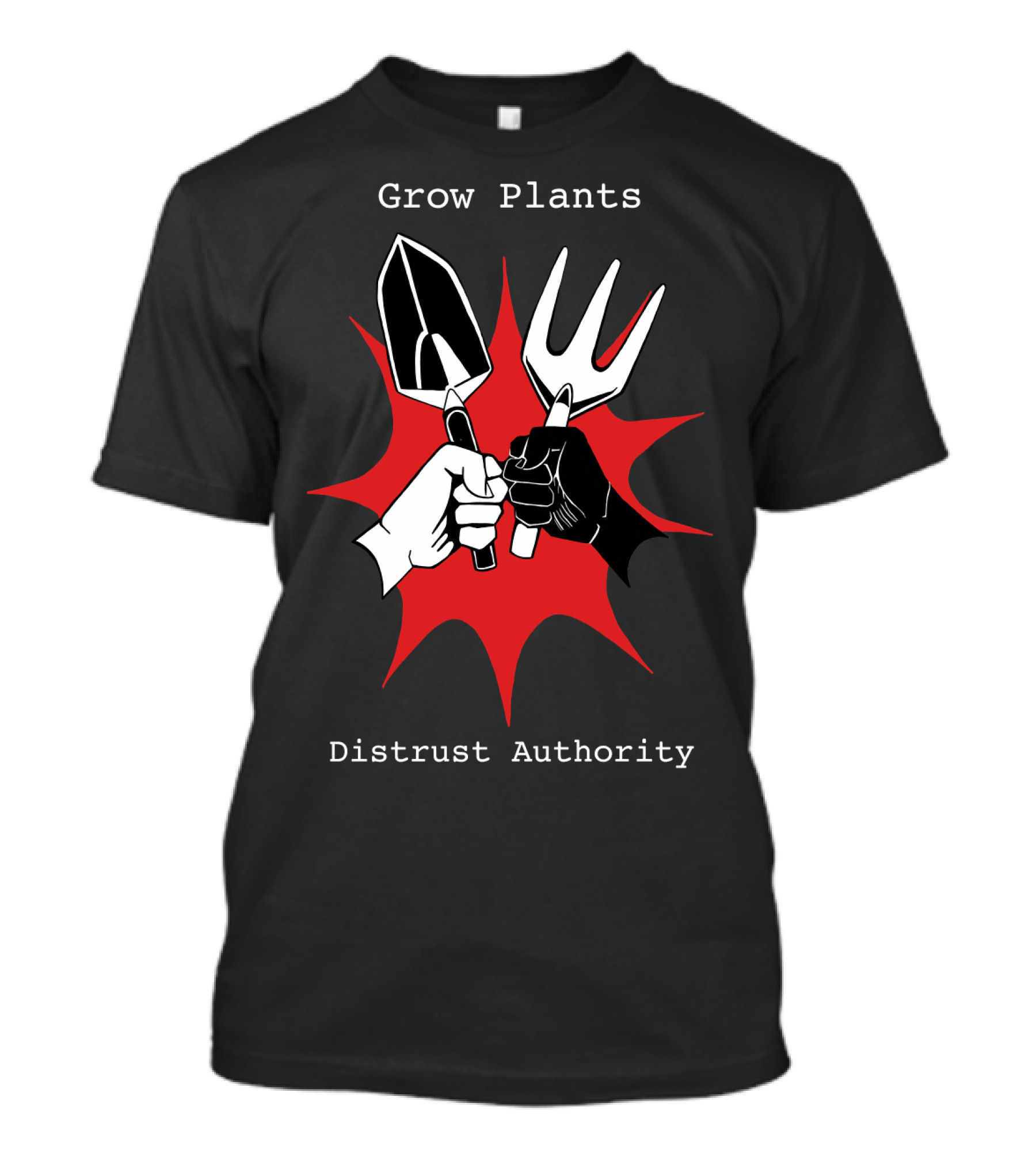 Grow Plants Distrust Authority Garden Tools Fist T-Shirt