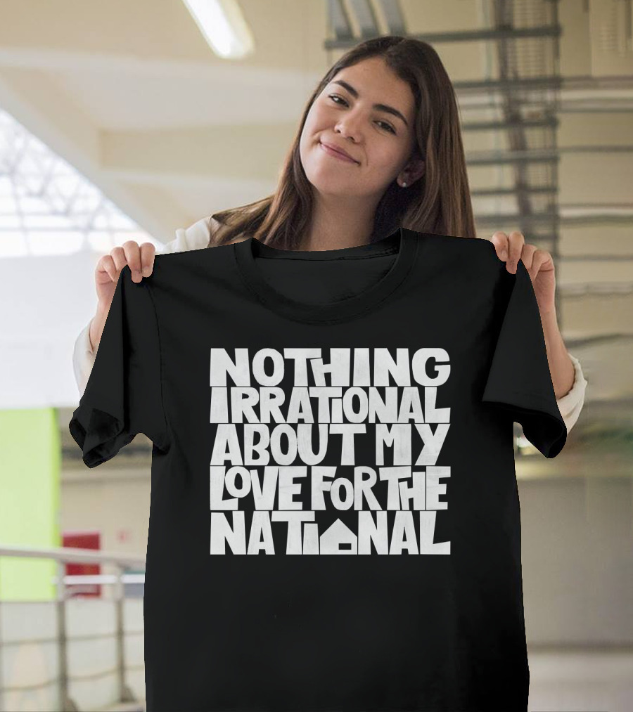 Nothing Irrational About My Love For The National T-Shirt