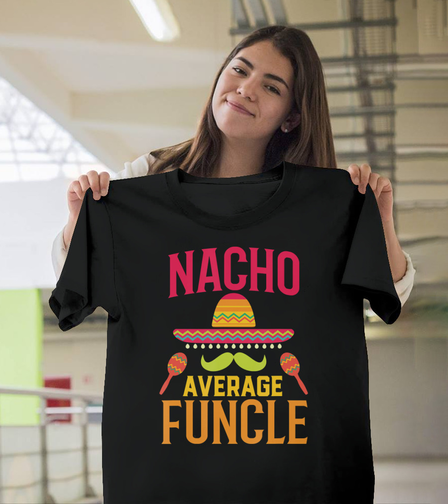 Nacho Average Funcle Sombrero Maracas Mustache Fiesta Fun T-Shirt
