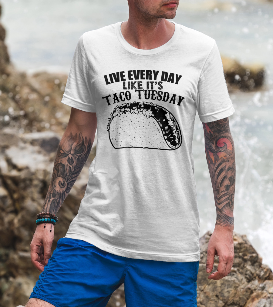 Live Every Day Like It's Taco Tuesday Taco T-Shirt