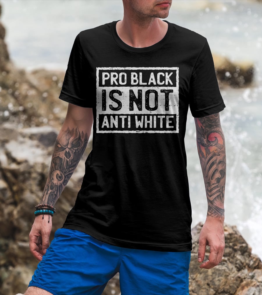 Pro Black Is Not Anti White T-Shirt