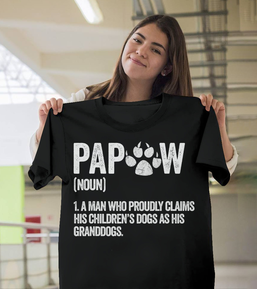 Papaw Noun A Man Who Proudly Claims His Children's Dogs As His Granddogs Funny Best Dog Grandpa Ever T-Shirt