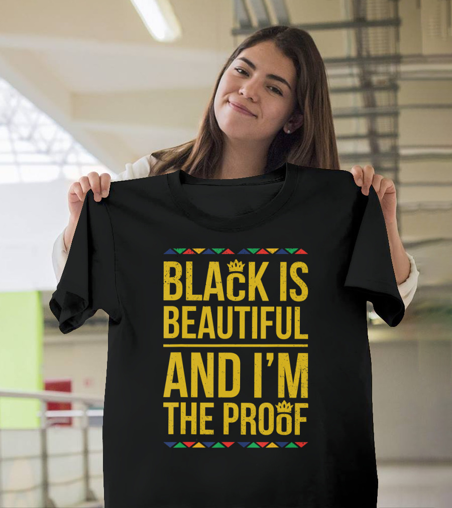 BLACK IS BEAUTIFUL AND I'M THE PROOF T-Shirt