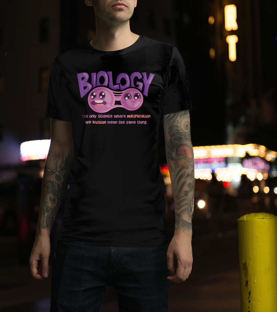 Biology The Only Science Where Multiplication And Division Mean The Same Thing Teacher T-Shirt