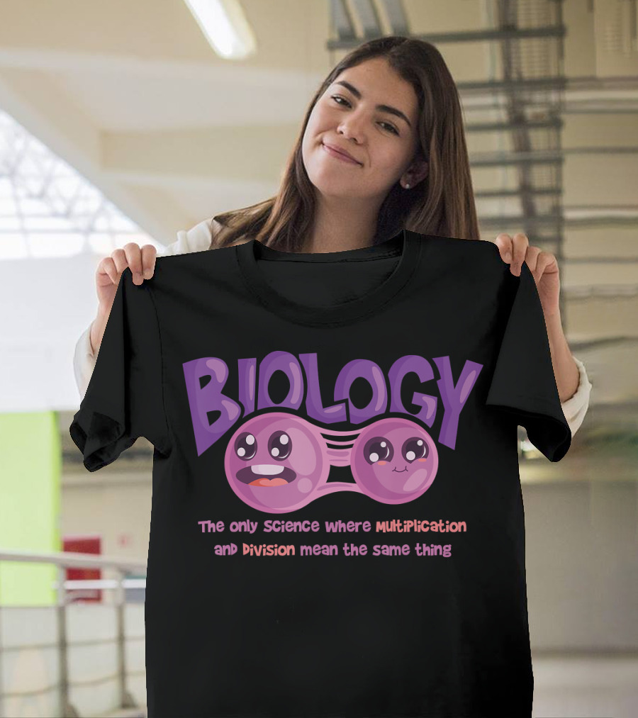 Biology The Only Science Where Multiplication And Division Mean The Same Thing Teacher T-Shirt