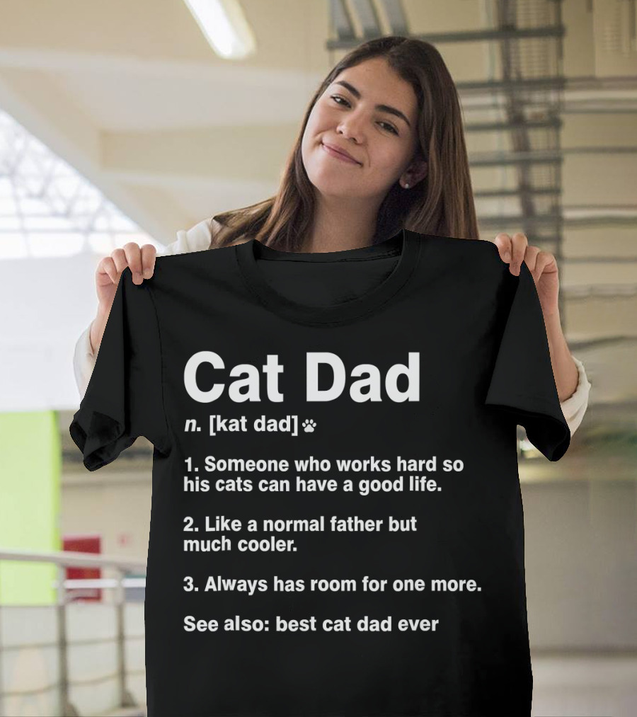Cat Dad n. [kat dad] Paw Print Someone Who Works Hard So His Cats Can Have a Good Life Like a Normal Father But Much Cooler Always Has Room for One Mo