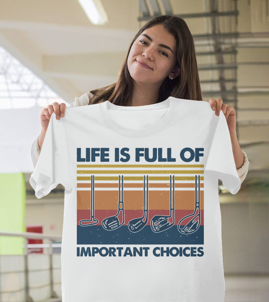 Life Is Full Of Important Golf Choices T-Shirt