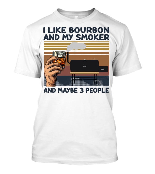 I Like Bourbon And My Smoker And Maybe 3 People T-Shirt