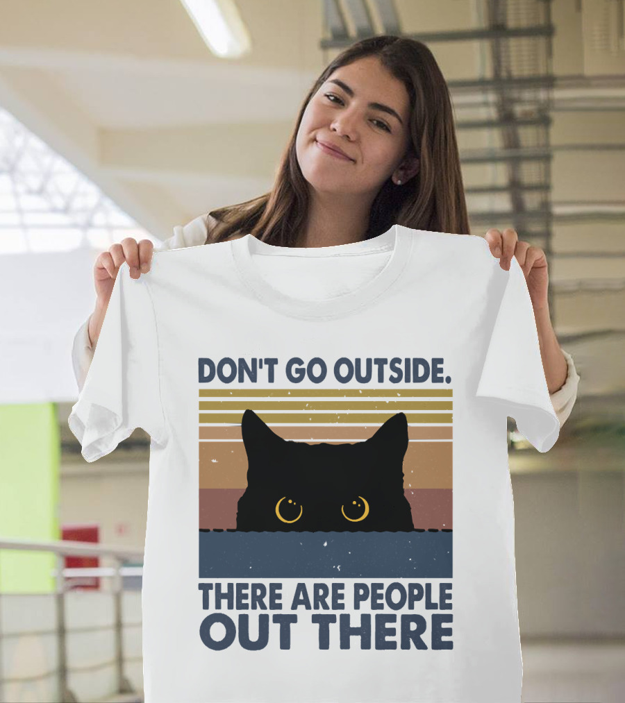 Don't Go Outside There Are People Out There Cat T-Shirt