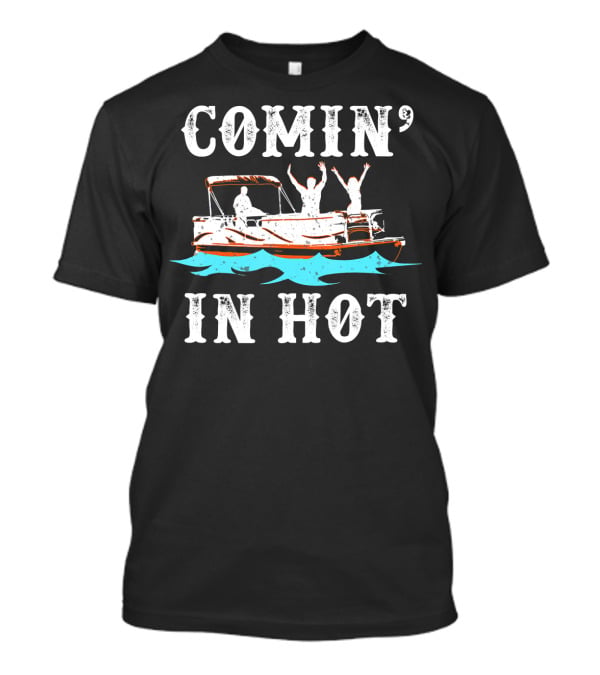 Comin In Hot Pontoon Boat River Fun Adventure T-Shirt