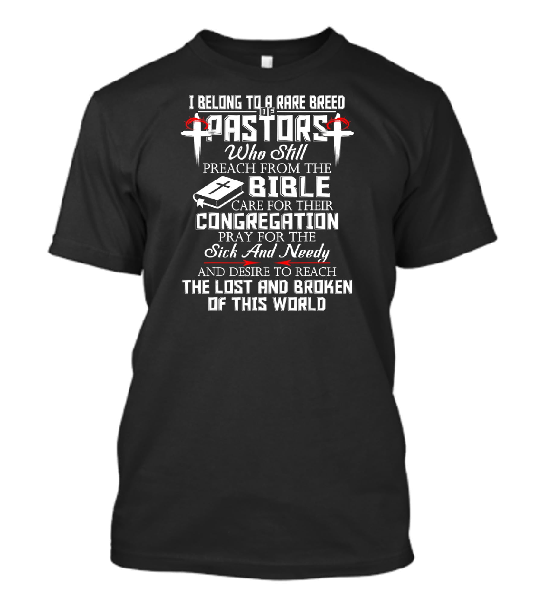 I Belong To A Rare Breed Of Pastors Who Still Preach From The Bible Care For Their Congregation Pray For The Sick And Needy And Desire To Reach The Lost And Broken Of This World T-Shirt