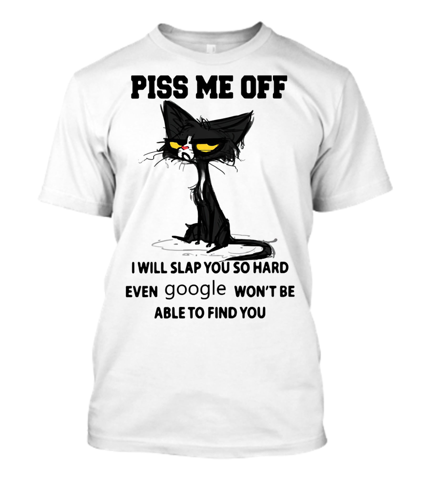 Piss Me Off Black Cat I Will Slap You So Hard Even Google Won't Be Able To Find You T-Shirt