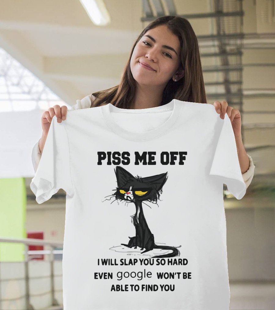 Piss Me Off Black Cat I Will Slap You So Hard Even Google Won't Be Able to Find You T-Shirt