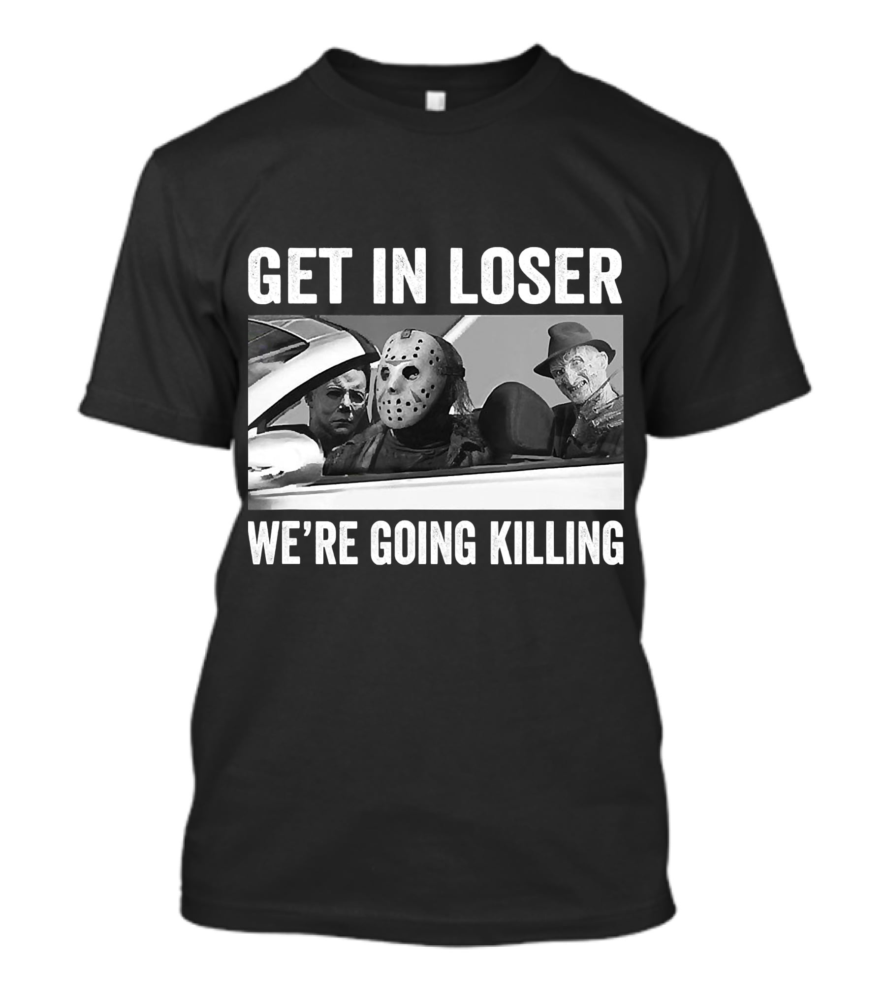 Get In Loser We're Going Killing Horror Movie Jason Freddy Michael T-Shirt