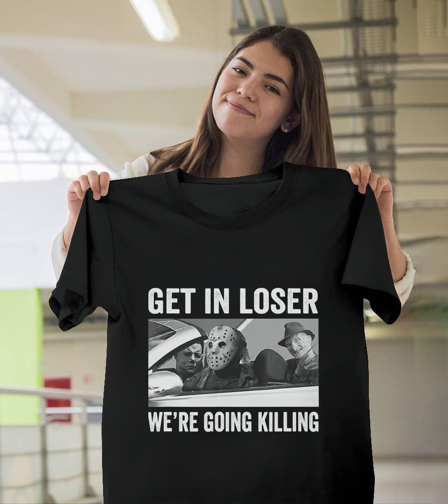Get In Loser We're Going Killing Horror Movie Jason Freddy Michael T-Shirt