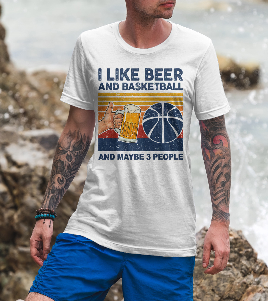 I Like Beer And Basketball And Maybe 3 People T-Shirt