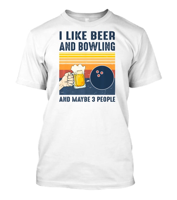 I Like Beer And Bowling And Maybe 3 People T-Shirt