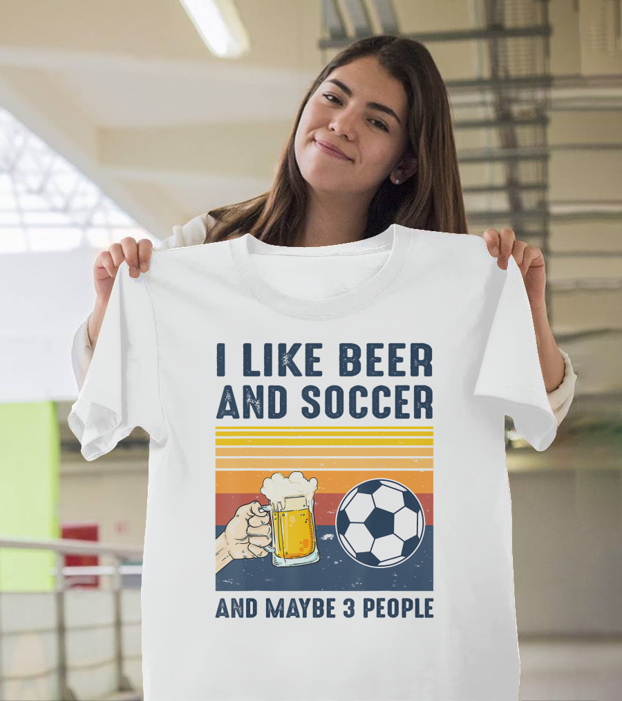 I Like Beer And Soccer And Maybe 3 People T-Shirt