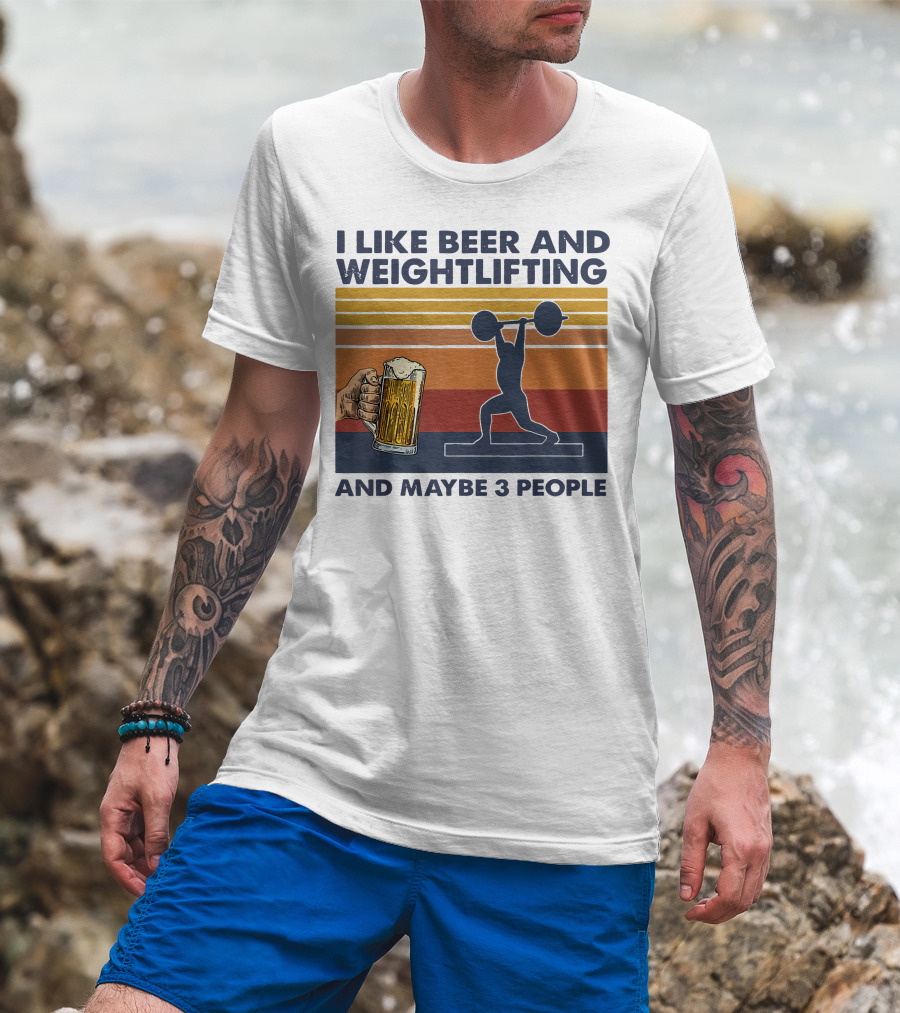 I Like Beer And Weightlifting And Maybe 3 People T-Shirt
