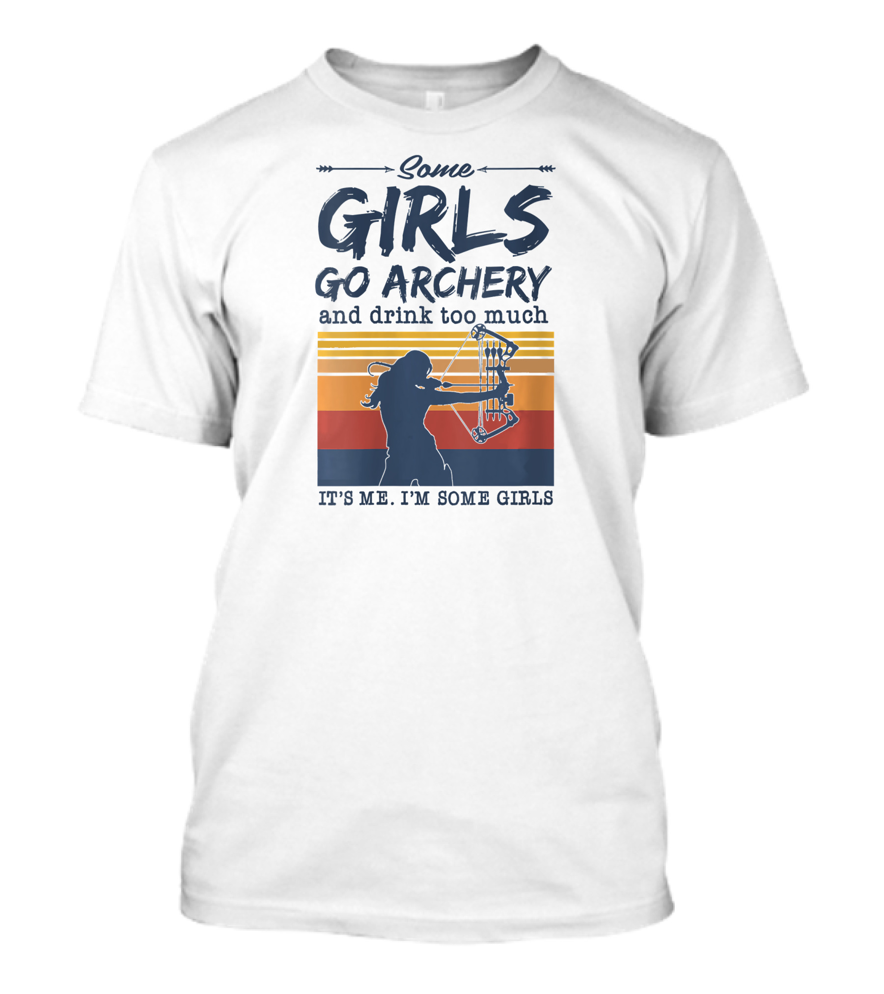 Some Girls Go Archery And Drink Too Much It's Me I'm Some Girls T-Shirt
