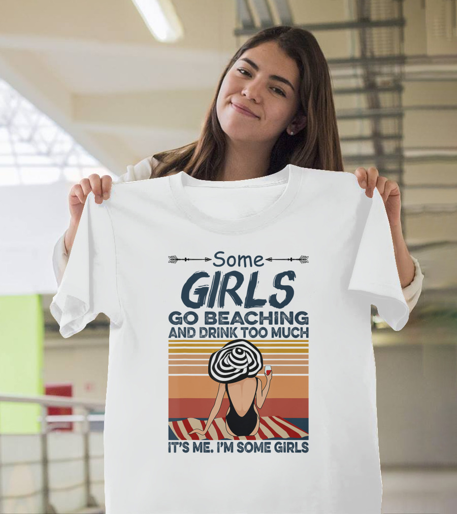 Some Girls Go Beaching and Drink Too Much It's Me I'm Some Girls T-Shirt