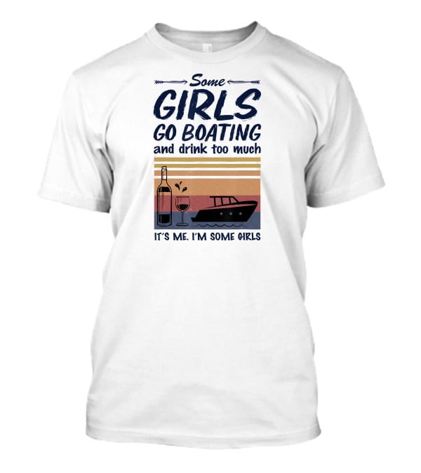 Some Girls Go Boating And Drink Too Much It's Me I'm Some Girls Vintage Wine And Boat T-Shirt