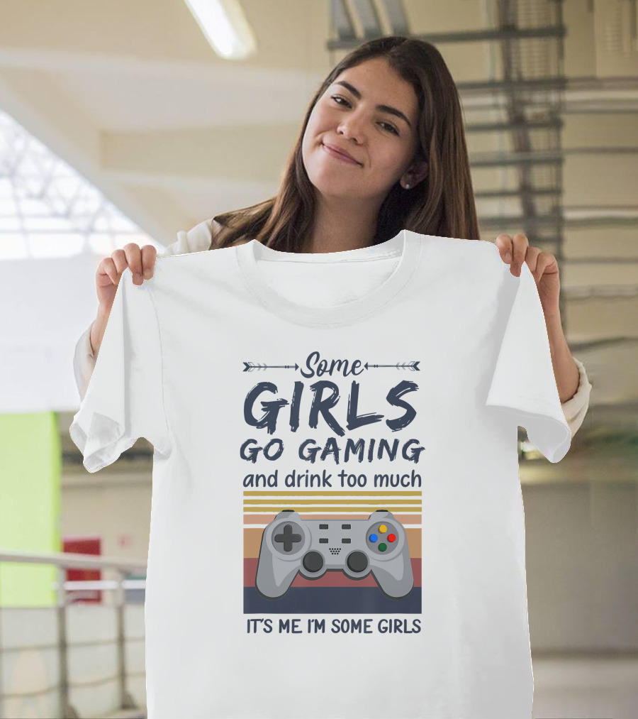 Some Girls Go Gaming And Drink Too Much It's Me I'm Some Girls Controller T-Shirt