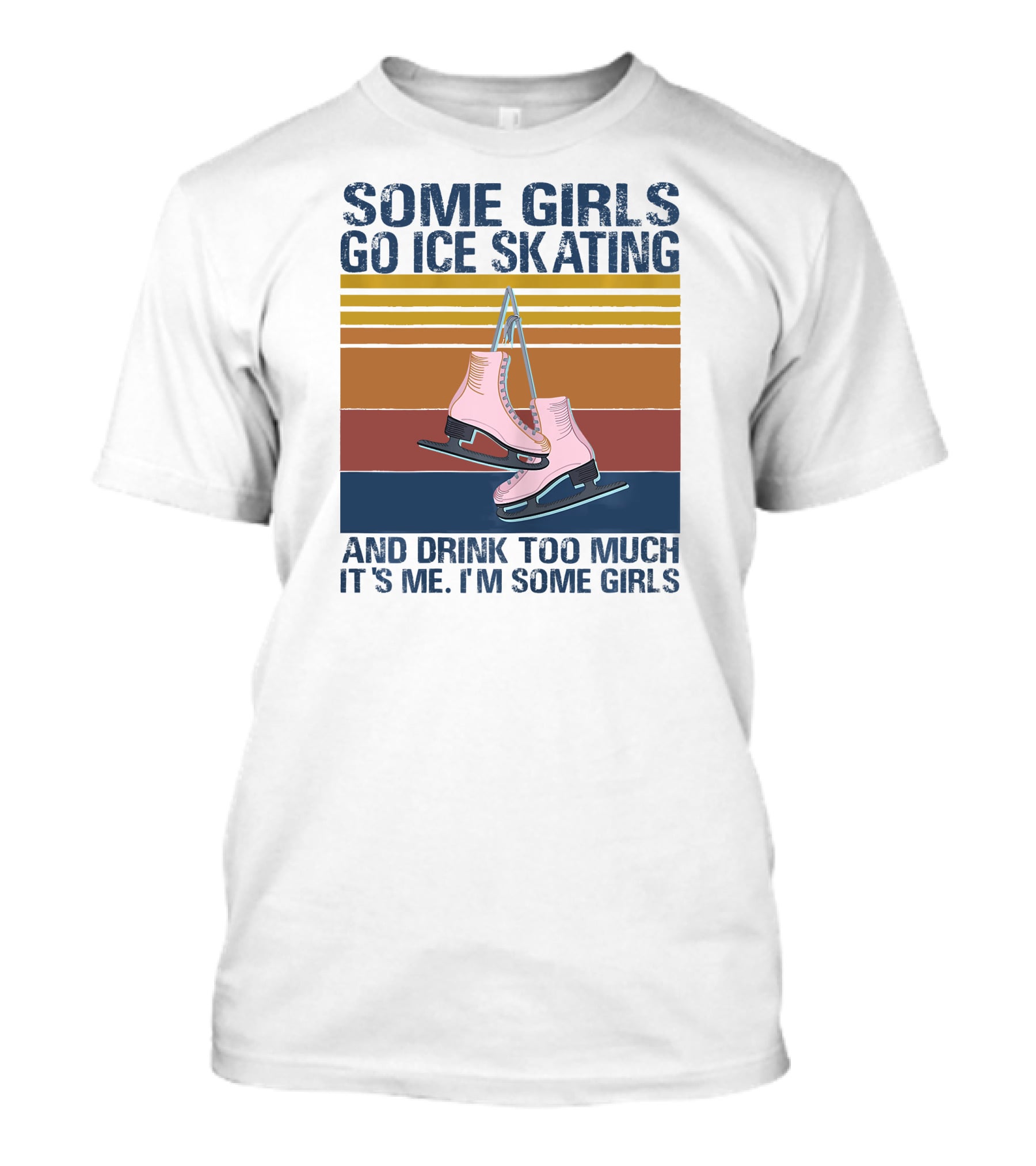SOME GIRLS GO ICE SKATING AND DRINK TOO MUCH IT'S ME I'M SOME GIRLS Ice Skates Retro Lines T-Shirt