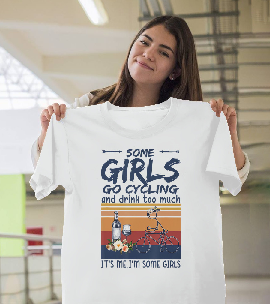 Some Girls Go Cycling And Drink Too Much It's Me I'm Some Girls Wine And Bicycle T-Shirt