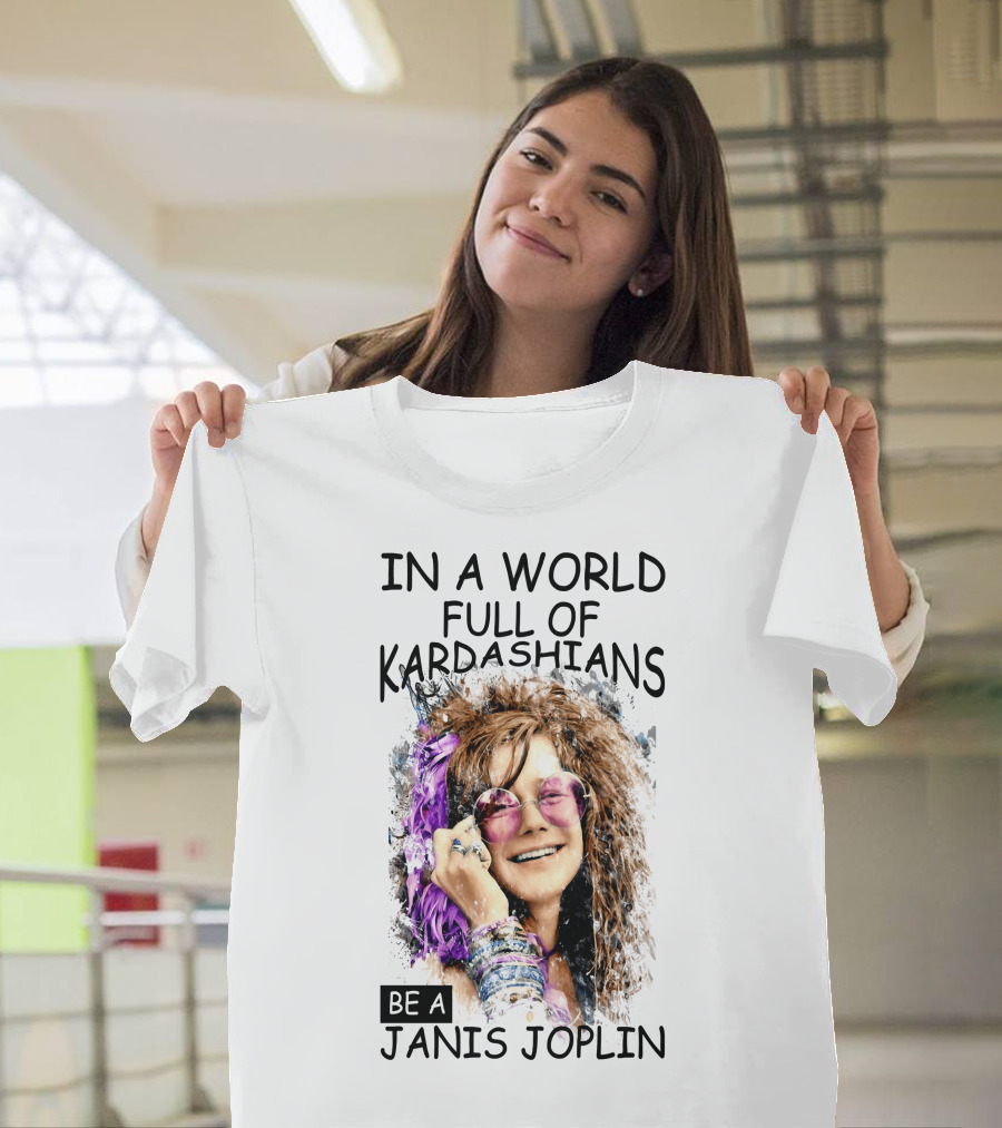 In a World Full of Kardashians Be a Janis Joplin T-Shirt