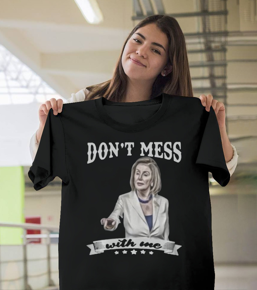 Don't Mess With Me Nancy Pelosi Meme Impeachment T-Shirt