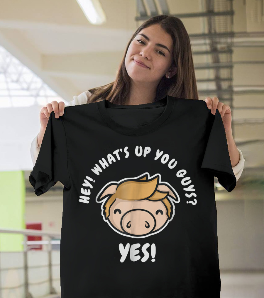 Hey What's Up You Guys Yes Pig Character T-Shirt