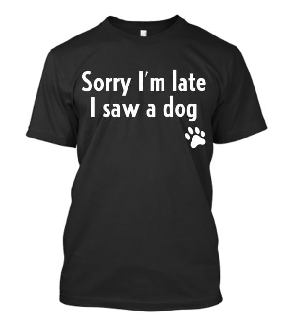 Sorry I'm Late I Saw A Dog Paw Prints T-Shirt