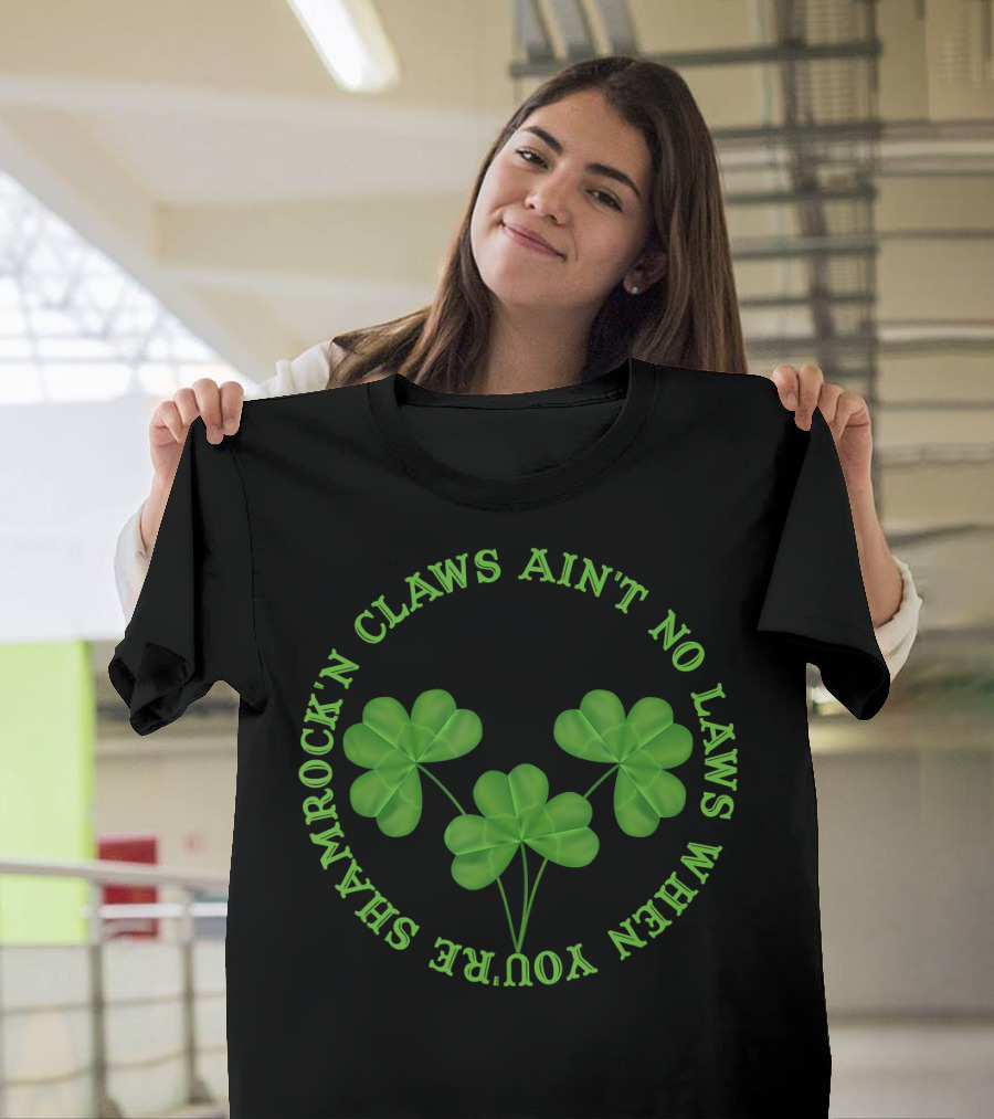 Shamrock'n Claws Ain't No Laws When You're Shamrockin T-Shirt