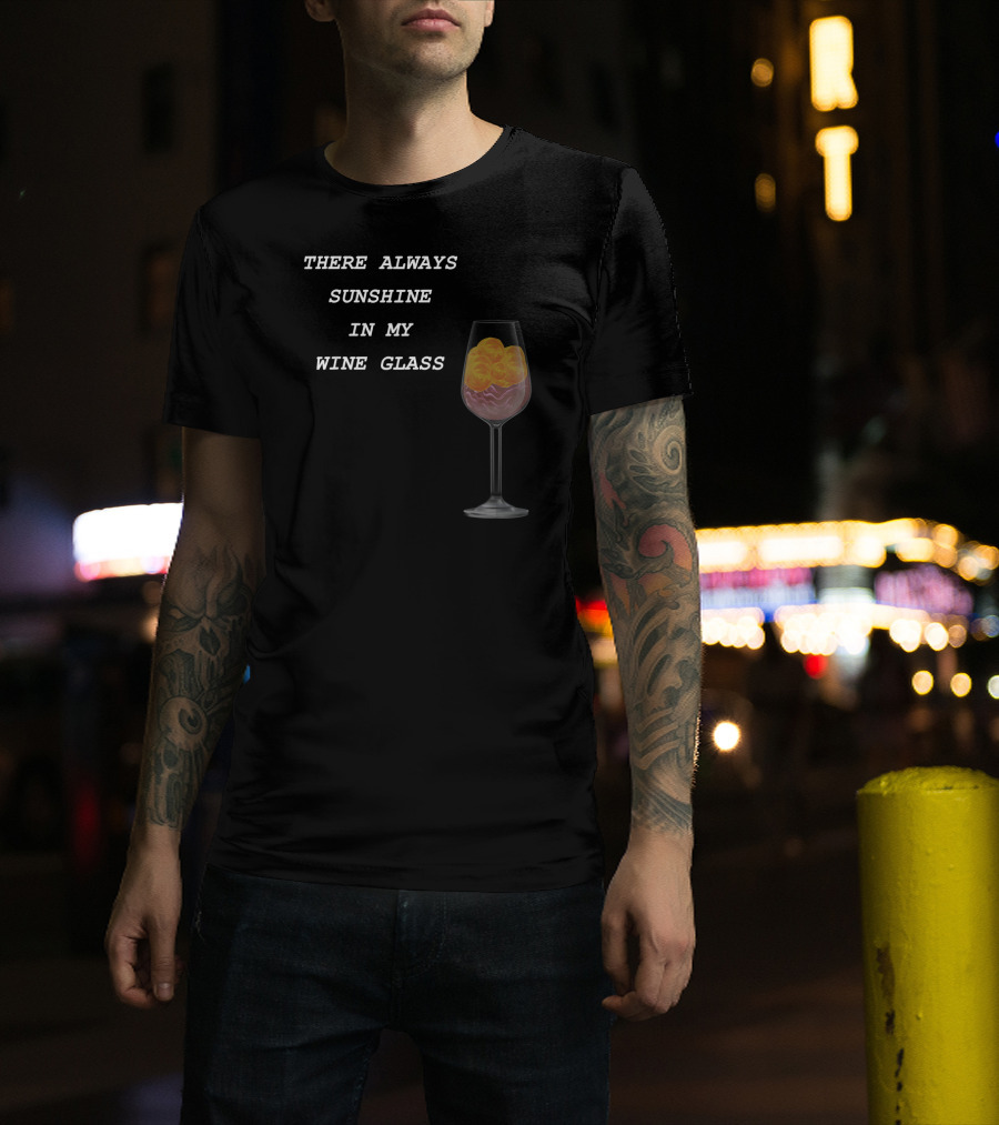 There Always Sunshine IN My Wine Glass Drinking T-Shirt