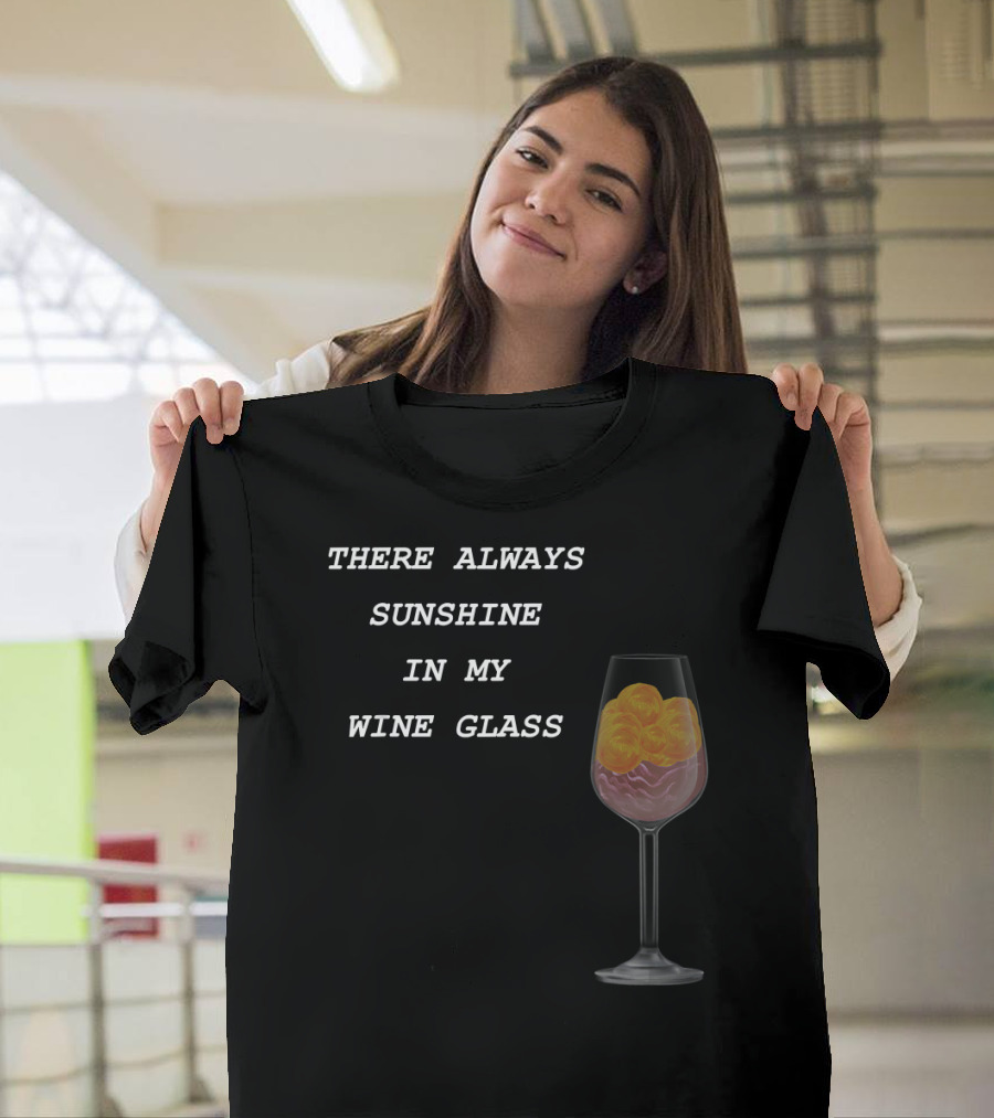 There Always Sunshine IN My Wine Glass Drinking T-Shirt