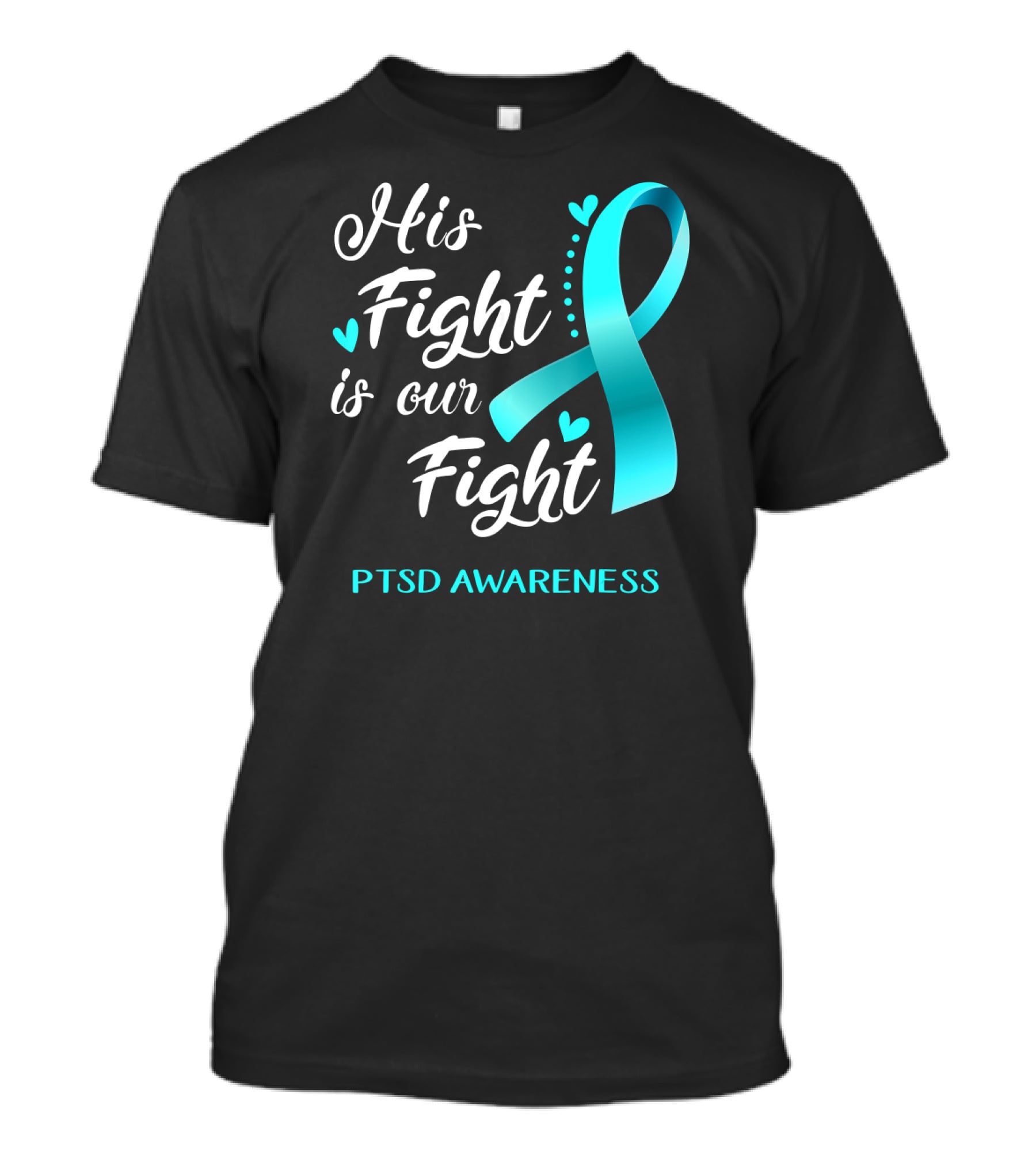 His Fight Is Our Fight PTSD Awareness Teal Ribbon Hearts T-Shirt