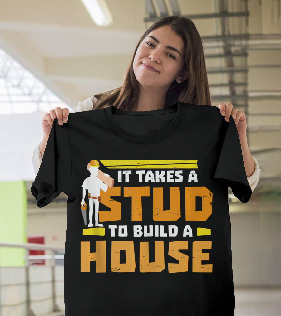 It Takes A Stud To Build A House Construction Worker Carpenter T-Shirt