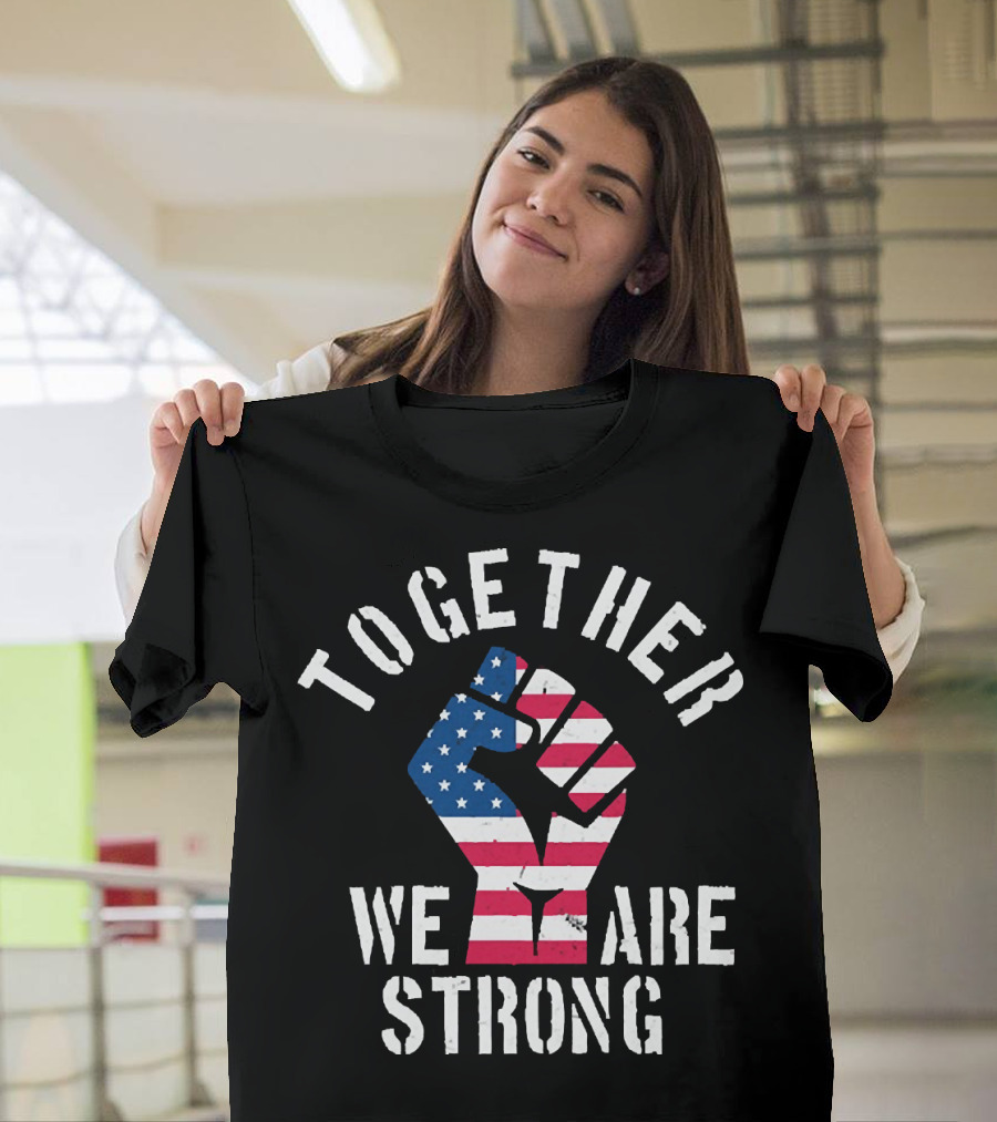 Together We Are Strong America Strong USA T-Shirt