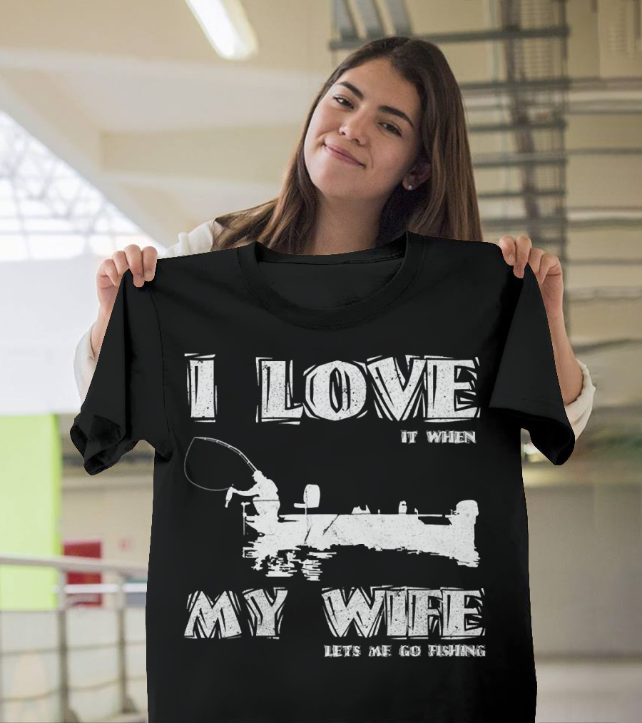 I Love It When My Wife Lets Me Go Fishing Funny 229 Boat Angler T-Shirt