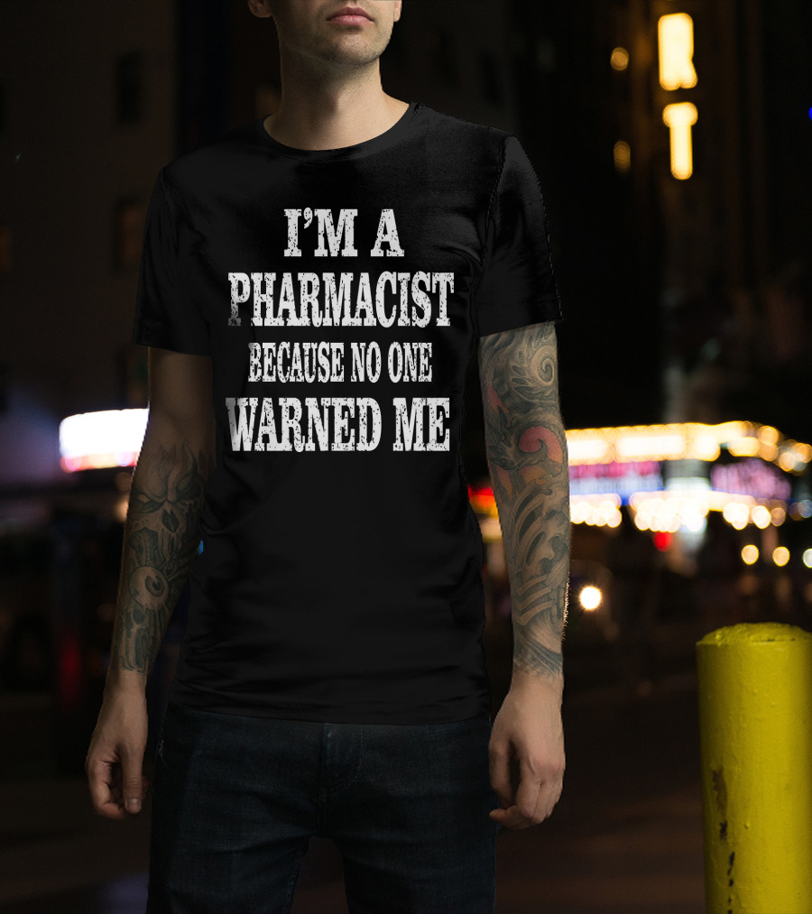 I'm A Pharmacist Because No One Warned Me Funny Druggist T-Shirt
