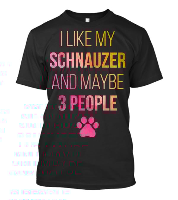 I Like My Schnauzer And Maybe 3 People T-Shirt