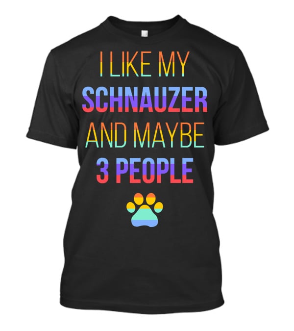I Like My Schnauzer And Maybe 3 People Paw Prints T-Shirt