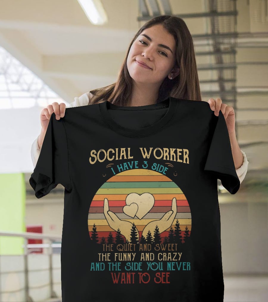Social Worker I Have 3 Sides The Quiet And Sweet The Funny And Crazy And The Side You Never Want To See T-Shirt
