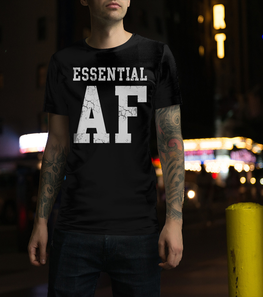 Essential AF Workers Essential AF T-Shirt